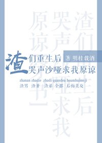 渣們重生後哭聲沙啞求我原諒